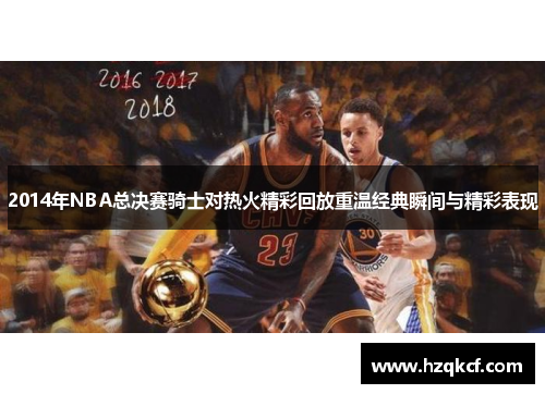 2014年NBA总决赛骑士对热火精彩回放重温经典瞬间与精彩表现